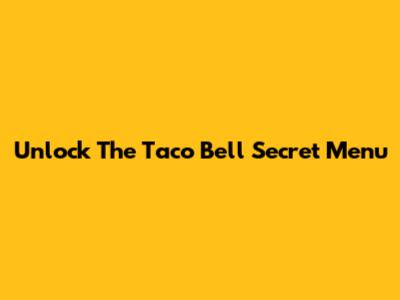 Unlock The Taco Bell Secret Menu