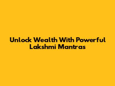 Unlock Wealth With Powerful Lakshmi Mantras