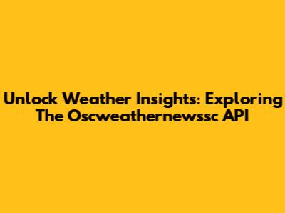 Unlock Weather Insights: Exploring The Oscweathernewssc API