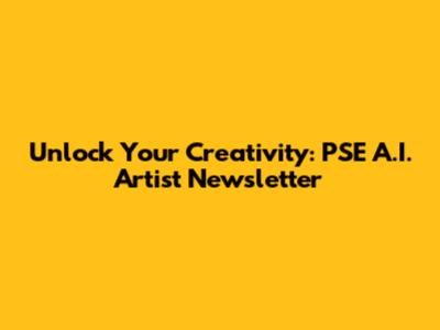 Unlock Your Creativity: PSE A.I. Artist Newsletter