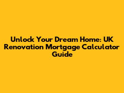 Unlock Your Dream Home: UK Renovation Mortgage Calculator Guide