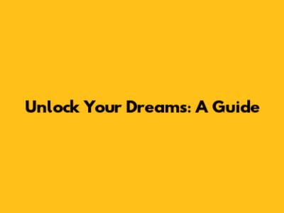 Unlock Your Dreams: A Guide