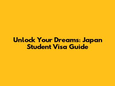 Unlock Your Dreams: Japan Student Visa Guide