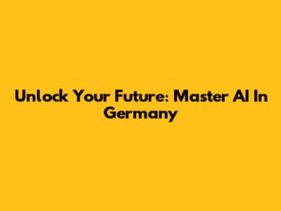 Unlock Your Future: Master AI In Germany