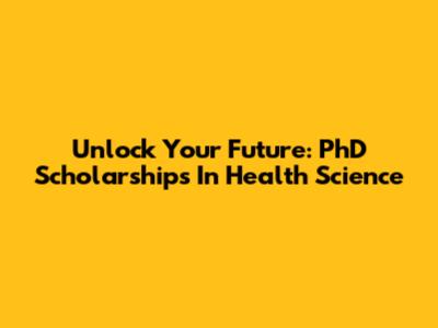 Unlock Your Future: PhD Scholarships In Health Science