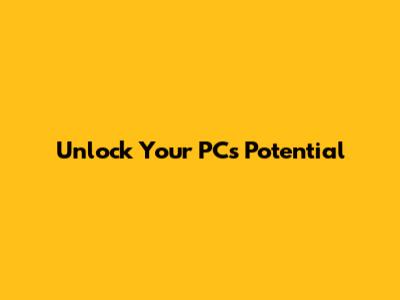 Unlock Your PC's Potential