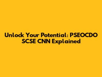 Unlock Your Potential: PSEOCDO SCSE CNN Explained