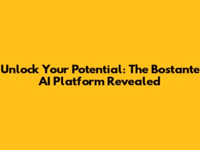 Unlock Your Potential: The Bostante AI Platform Revealed