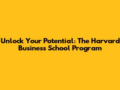 Unlock Your Potential: The Harvard Business School Program
