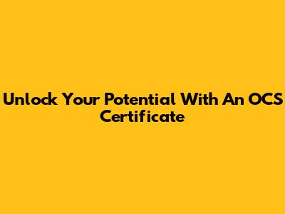 Unlock Your Potential With An OCS Certificate
