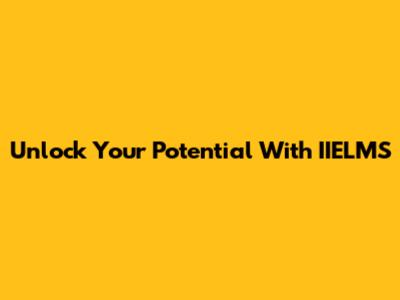 Unlock Your Potential With IIELMS