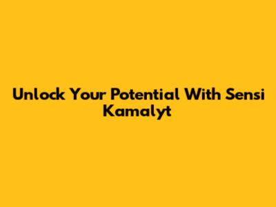 Unlock Your Potential With Sensi Kamalyt