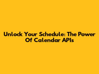 Unlock Your Schedule: The Power Of Calendar APIs