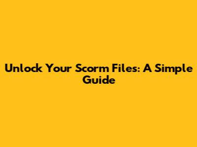 Unlock Your Scorm Files: A Simple Guide