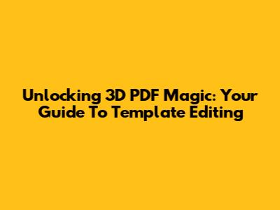 Unlocking 3D PDF Magic: Your Guide To Template Editing