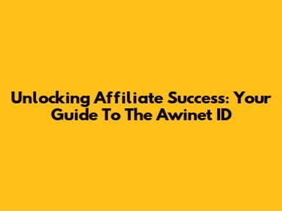 Unlocking Affiliate Success: Your Guide To The Awinet ID