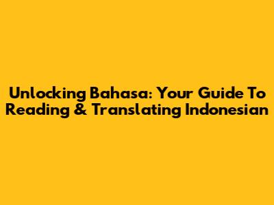 Unlocking Bahasa: Your Guide To Reading & Translating Indonesian