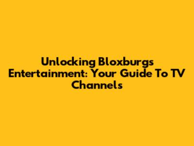 Unlocking Bloxburg's Entertainment: Your Guide To TV Channels