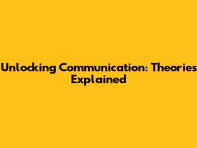 Unlocking Communication: Theories Explained