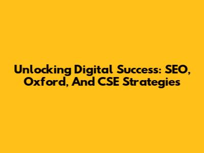 Unlocking Digital Success: SEO, Oxford, And CSE Strategies