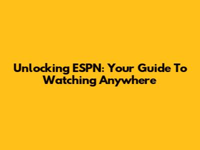 Unlocking ESPN: Your Guide To Watching Anywhere