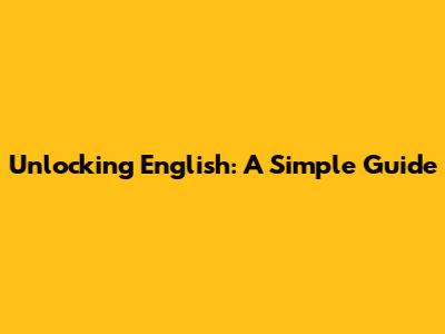 Unlocking English: A Simple Guide