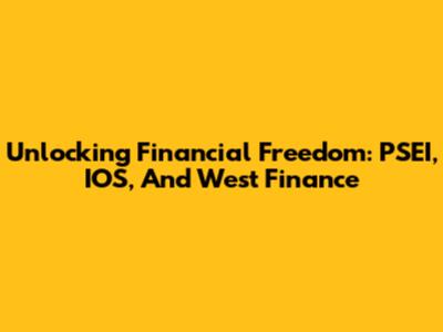 Unlocking Financial Freedom: PSEI, IOS, And West Finance