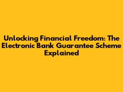 Unlocking Financial Freedom: The Electronic Bank Guarantee Scheme Explained