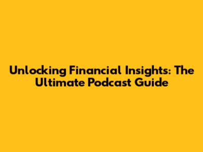 Unlocking Financial Insights: The Ultimate Podcast Guide