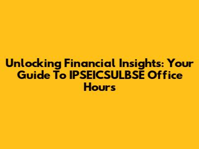 Unlocking Financial Insights: Your Guide To IPSEICSULBSE Office Hours