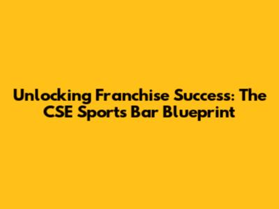 Unlocking Franchise Success: The CSE Sports Bar Blueprint