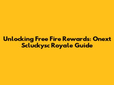 Unlocking Free Fire Rewards: Onext Scluckysc Royale Guide