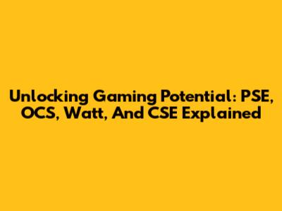 Unlocking Gaming Potential: PSE, OCS, Watt, And CSE Explained