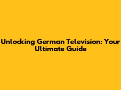 Unlocking German Television: Your Ultimate Guide