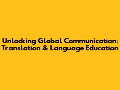 Unlocking Global Communication: Translation & Language Education