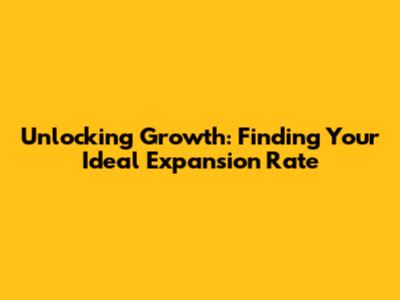 Unlocking Growth: Finding Your Ideal Expansion Rate