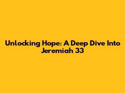 Unlocking Hope: A Deep Dive Into Jeremiah 33