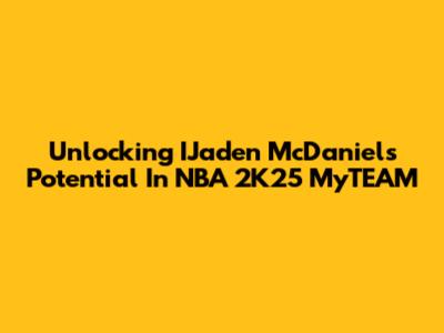 Unlocking IJaden McDaniels' Potential In NBA 2K25 MyTEAM