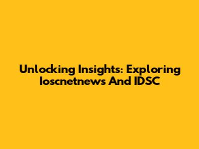Unlocking Insights: Exploring Ioscnetnews And IDSC
