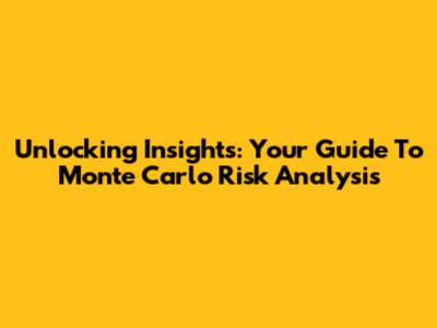 Unlocking Insights: Your Guide To Monte Carlo Risk Analysis