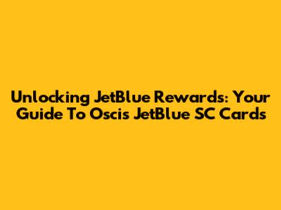Unlocking JetBlue Rewards: Your Guide To Oscis JetBlue SC Cards