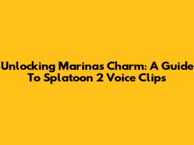 Unlocking Marina's Charm: A Guide To Splatoon 2 Voice Clips