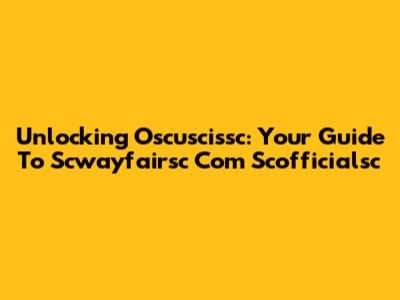 Unlocking Oscuscissc: Your Guide To Scwayfairsc Com Scofficialsc