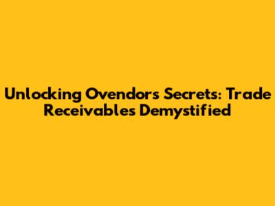 Unlocking Ovendor's Secrets: Trade Receivables Demystified