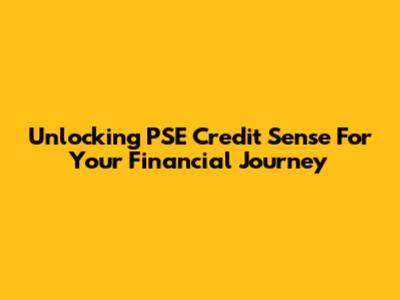 Unlocking PSE Credit Sense For Your Financial Journey