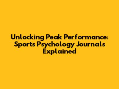 Unlocking Peak Performance: Sports Psychology Journals Explained