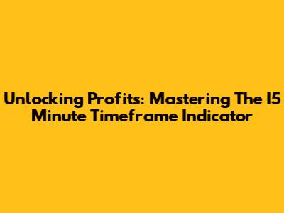 Unlocking Profits: Mastering The I5 Minute Timeframe Indicator
