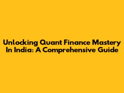 Unlocking Quant Finance Mastery In India: A Comprehensive Guide