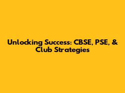 Unlocking Success: CBSE, PSE, & Club Strategies
