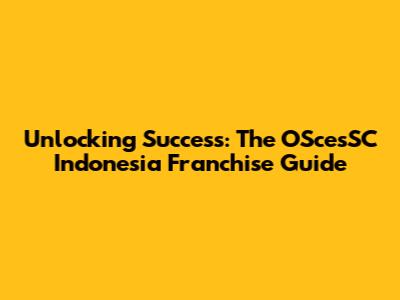 Unlocking Success: The OScesSC Indonesia Franchise Guide